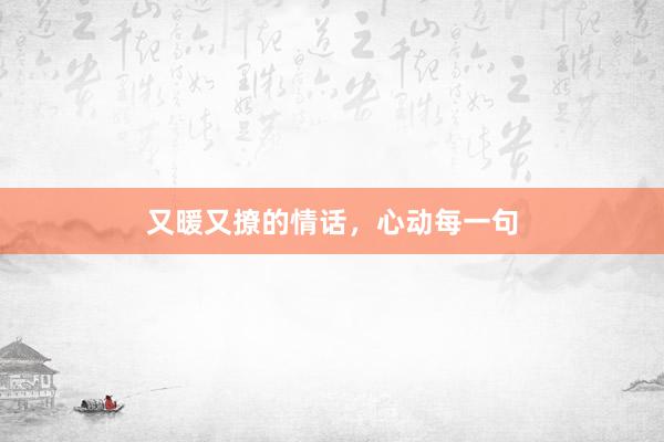 又暖又撩的情话，心动每一句
